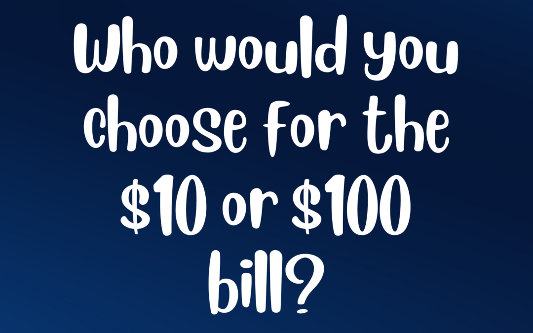 Who would you choose for the $10 or $100 bill ?